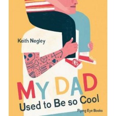 My Dad Used to be So Cool - by Keith Negley