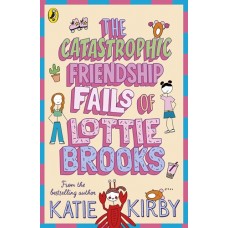 The Catastrophic Friendship Fails of Lottie Brooks - by Katie Kirby