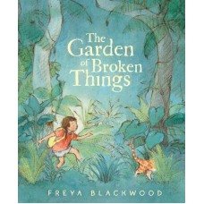 The Garden of Broken Things - by Freya Blackwood 