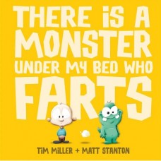 There is a Monster Under My Bed Who Farts - by Tim Miller